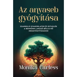   Az anyaseb gyógyítása - Szakrális gyakorlatok és rituálék a bennünk lakozó bölcs nő meggyógyításához