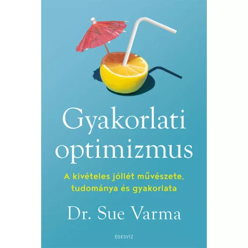Gyakorlati optimizmus - A kivételes jóllét művészete, tudománya és gyakorlata