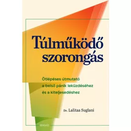   Túlműködő szorongás - Ötlépéses útmutató a belső pánik leküzdéséhez és a kiteljesedéshez