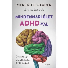   Mindennapi élet ADHD-val - Végre mindent értek! Útmutató egy teljesebb élethez ADHD-soknak
