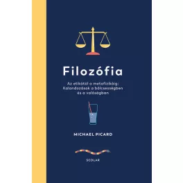   Filozófia - Az etikától a metafizikáig: Kalandozások a bölcsességben és a valóságban