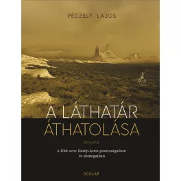   A láthatár áthatolása - A Föld arca Közép-Ázsia pusztaságaiban és sivatagaiban