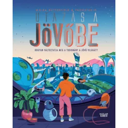   Utazás a jövőbe - Hogyan változtatja meg a tudomány a jövő világát?