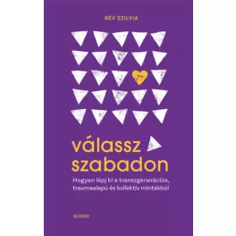   Válassz szabadon - Hogyan lépj ki a transzgenerációs, traumaalapú és kollektív mintákból