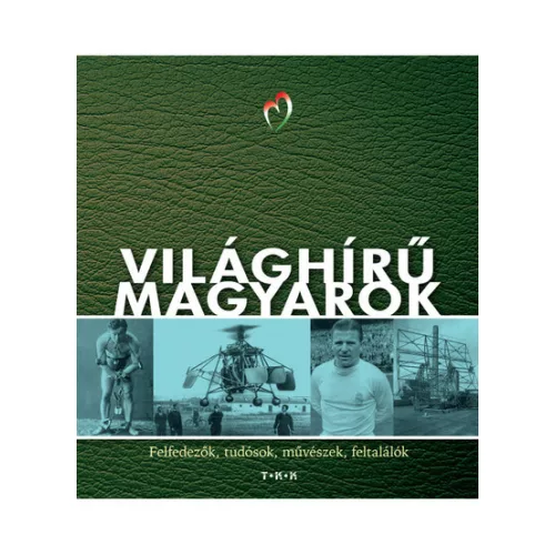 Világhírű magyarok - Felfedezők, tudósok, művészek, feltalálók (új kiadás).