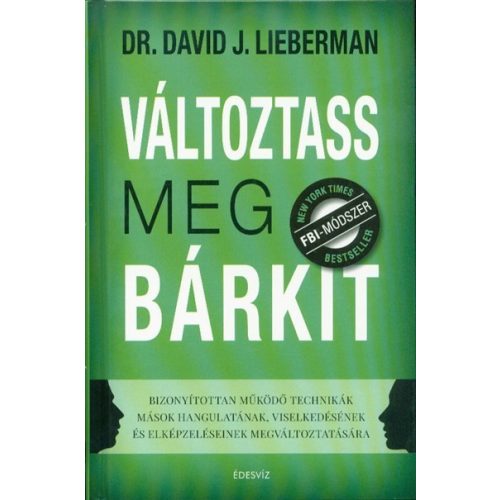 Változtass meg bárkit - Bizonyítottan működő technikák mások hangulatának, viselkedésének és elképzeléseinek megváltozta