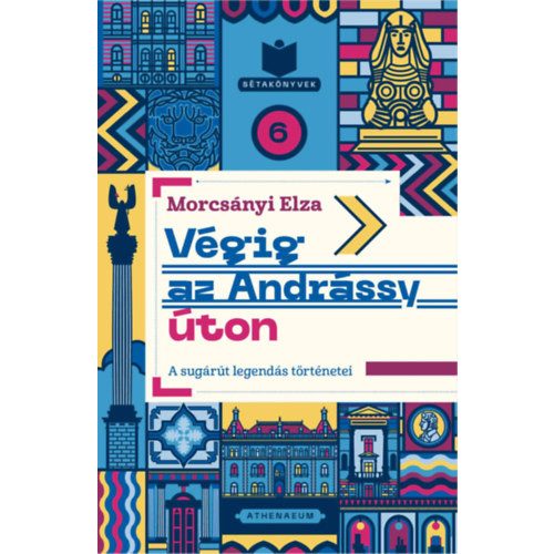 Végig az Andrássy úton - Titkok és legendák a sugárút történetéből - Sétakönyvek 6.