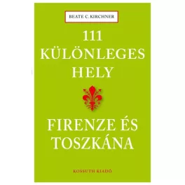 111 különleges hely - Firenze és Toszkána