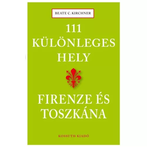 111 különleges hely - Firenze és Toszkána