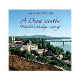   A Duna mentén - Dévénytől a Vaskapu-szorosig /Magyar Örökség