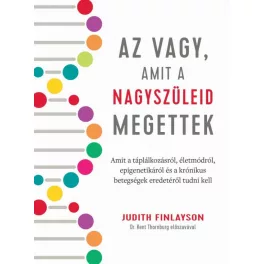   Az vagy, amit a nagyszüleid megettek - Amit a táplálkozásról, életmódról, epigenetikáról és a krónikus betegségek eredet