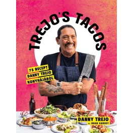 Trejos Tacos - 75 recept Danny Trejo konyhájából