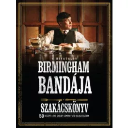   A hivatalos Birmingham bandája szakácskönyv - 50 recept a THE SHELBY COMPANY LTD válogatásában