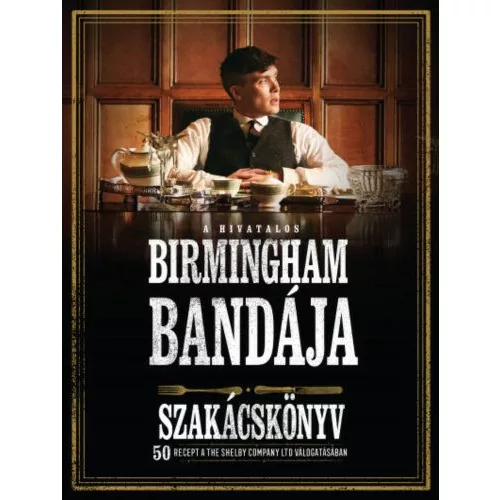 A hivatalos Birmingham bandája szakácskönyv - 50 recept a THE SHELBY COMPANY LTD válogatásában