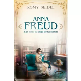 Anna Freud - Egy lány az apja árnyékában