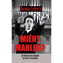   Miért Mahler? - Így változtatta meg világunkat egy ember  és tíz szimfónia