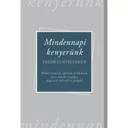   Mindennapi kenyerünk - Bibliai tanácsok, ígéretek és fohászok az év minden napjára magyarul, héberül és görögül