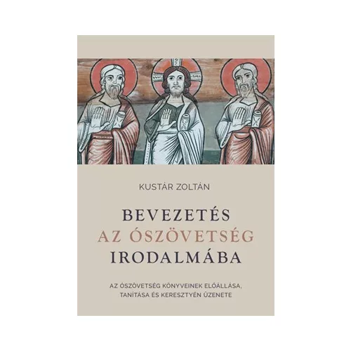 Bevezetés az Ószövetség irodalmába - Az Ószövetség könyveinek előállása, tanítása és keresztyén üzenete