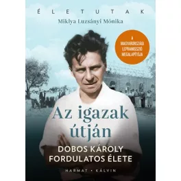   Az igazak útján - Dobos Károly fordulatos élete - Életutak
