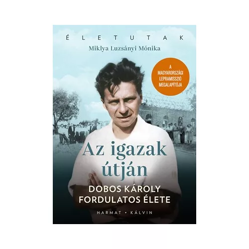 Az igazak útján - Dobos Károly fordulatos élete - Életutak