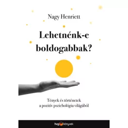   Lehetnénk-e boldogabbak? - Tények és történetek a pozitív pszichológia világából