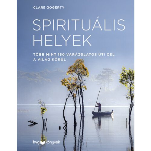 Spirituális helyek - Több mint 150 varázslatos úti cél a világ körül