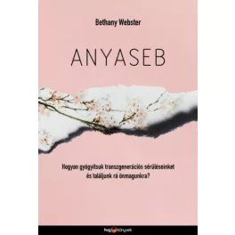   Anyaseb - Hogyan gyógyítsuk transzgenerációs sebeinket és találjunk rá önmagunkra?