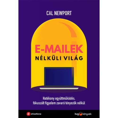 E-mailek nélküli világ - Hatékony együttműködés, fókuszált figyelem zavaró tényezők nélkül