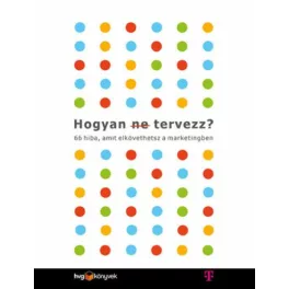   Hogyan (ne) tervezz? - 66 hiba, amit elkövethetsz a marketingben