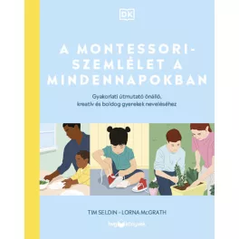   A Montessori-szemlélet a mindennapokban - Gyakorlati útmutató önálló, kreatív és boldog gyerekek neveléséhez