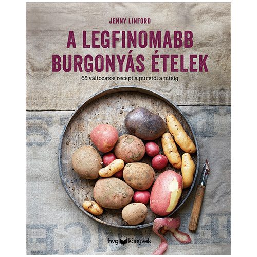 A legfinomabb burgonyás ételek - 65 változatos recept a pürétől a pitéig