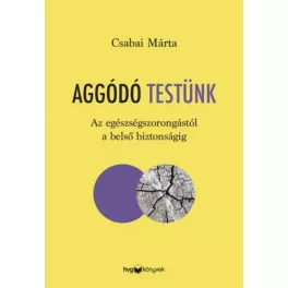   Aggódó testünk - Az egészségszorongástól a belső biztonságig