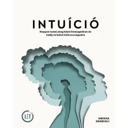   INTUÍCIÓ - Hogyan tanulj meg bízni önmagadban és találj rá belső bölcsességedre