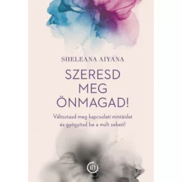   Szeresd meg önmagad! - Változtasd meg a kapcsolati mintáidat és gyógyítsd be a múlt sebeit!