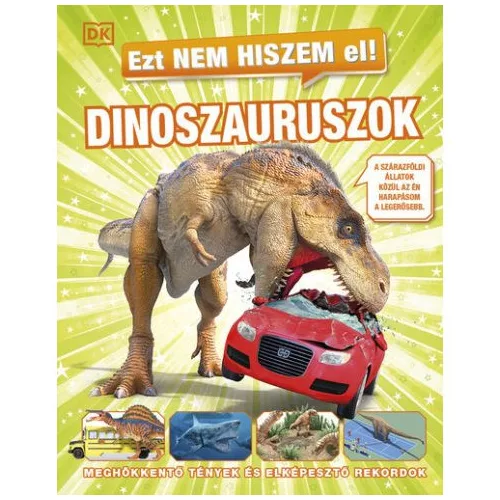 Ezt nem hiszem el! - Dinoszauruszok - Meghökkentő tények és elképesztő rekordok