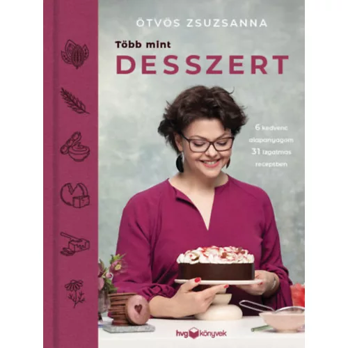 Több mint desszert - 6 kedvenc alapanyagom 31 izgalmas receptben