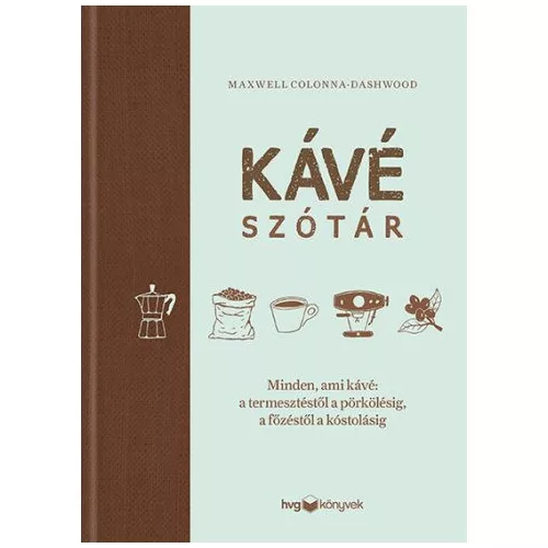 Kávészótár - Minden, ami kávé: a termesztéstől a pörkölésig, a főzéstől a kóstolásig