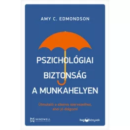   Pszichológiai biztonság a munkahelyen - Útmutató a sikeres szervezethez, ahol jó dolgozni