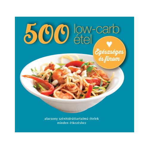 500 low-carb étel - Alacsony szénhidráttartalmú ételek minden étkezéshez (új kiadás)