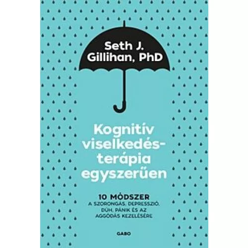 Kognitív viselkedésterápia egyszerűen: 10 módszer a szorongás, depresszió, düh, pánik és az aggódás kezelésére (új kiadá