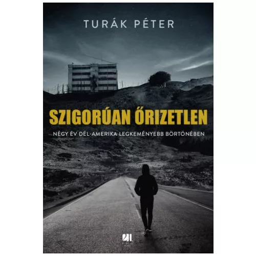 Szigorúan őrizetlen - Négy év Dél-Amerika legkeményebb börtönében