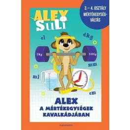   Alex Suli - Alex a mértékegységek kavalkádjában - 3-4. osztály mértékegységváltás munkafüzet