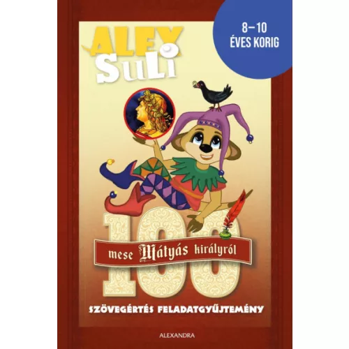 Alex Suli - 100 mese Mátyás Királyról szövegértés feladatgyűjtemény - 8-10 éves korig