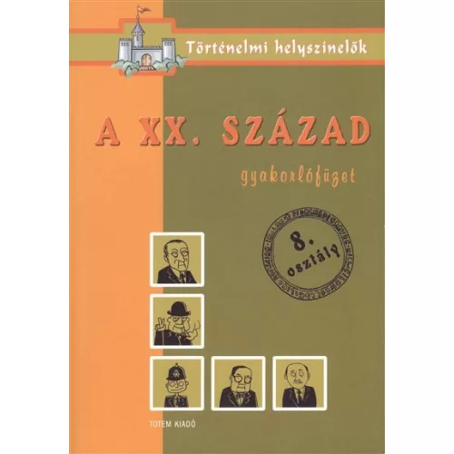 A XX.század /Gyakorlófüzet 8.osztály - történelmi helyszínelők