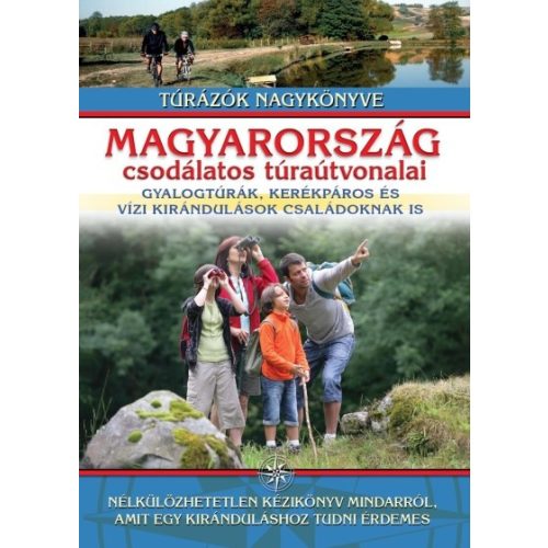 Magyarország csodálatos túraútvonalai - Gyalogtúrák, kerékpáros és vízi kirándulások családoknak is