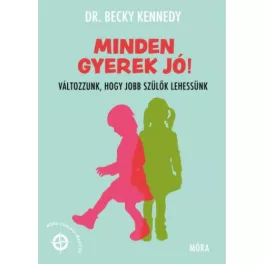   Minden gyerek jó! - Változzunk, hogy jobb szülők lehessünk - Móra Családi Iránytű