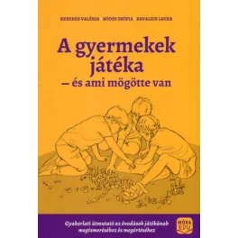   A gyermekek játéka és ami mögötte van - Gyakorlati útmutató az óvodáskorúak játékának megismeréséhez és megértéséhez