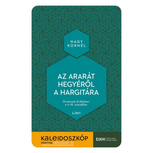 Az Ararát hegyéről a Hargitára - Örmények Erdélyben a 17-18. században - Kaleidoszkóp Könyvek