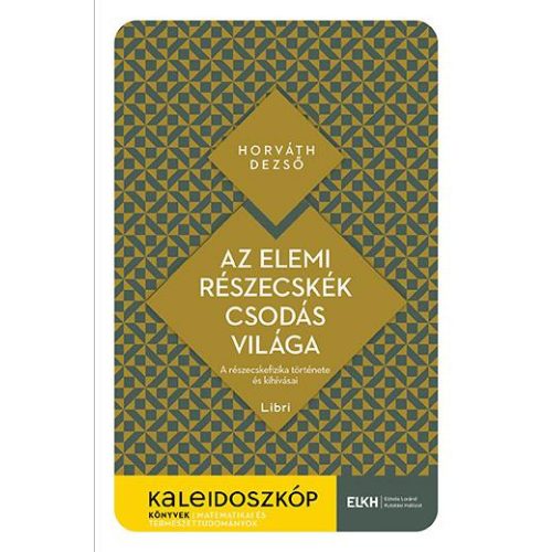 Az elemi részecskék csodás világa - A részecskefizika története és kihívásai - Kaleidoszkóp Könyvek