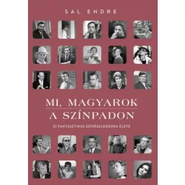   Mi, magyarok a színpadon - 51 fantasztikus színészlegenda élete (2. kiadás)